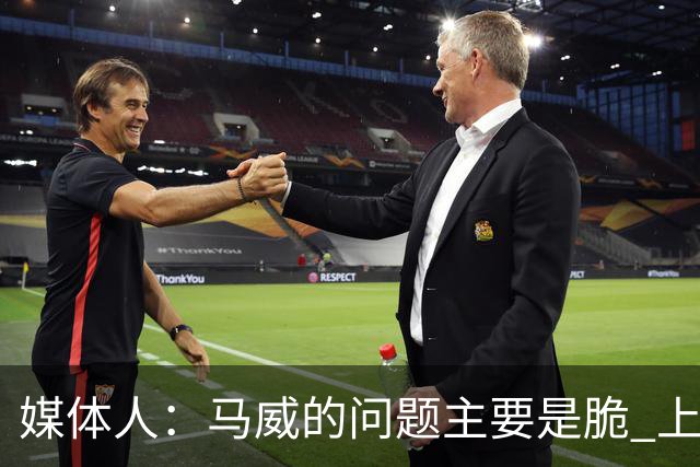 媒体人：马威的问题主要是脆 上赛季的60场出勤已经是生涯之最