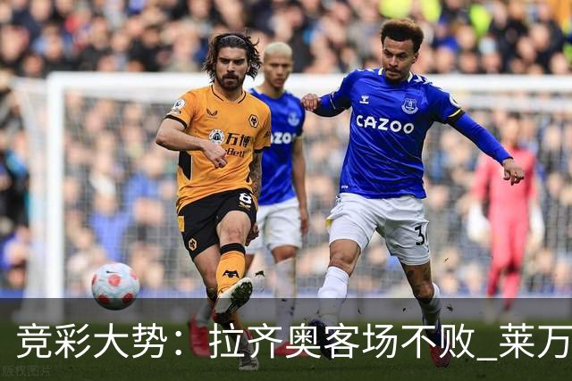 竞彩大势：拉齐奥客场不败 莱万特信心不足